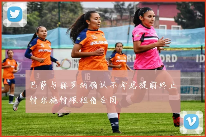 巴萨与赫罗纳确认不考虑提前终止特尔施特根租借合同