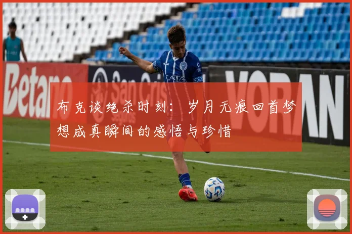 布克谈绝杀时刻：岁月无痕回首梦想成真瞬间的感悟与珍惜