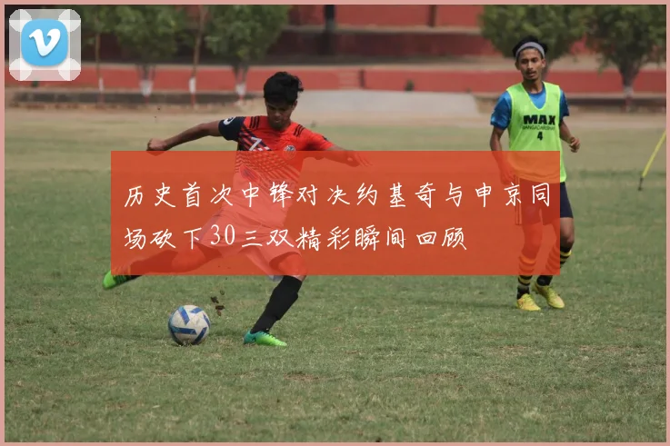 历史首次中锋对决约基奇与申京同场砍下30三双精彩瞬间回顾